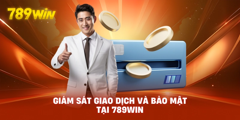 Giám sát giao dịch và bảo mật tại 789WIN