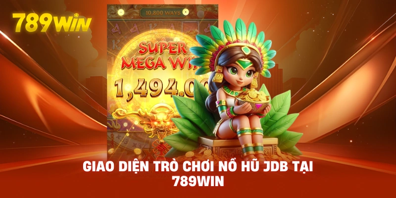 Giao diện trò chơi Nổ Hũ JDB tại 789WIN