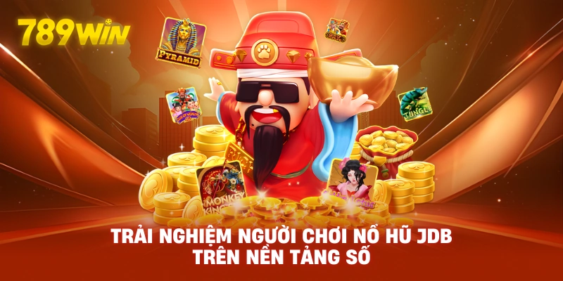 Trải nghiệm người chơi Nổ Hũ JDB trên nền tảng số